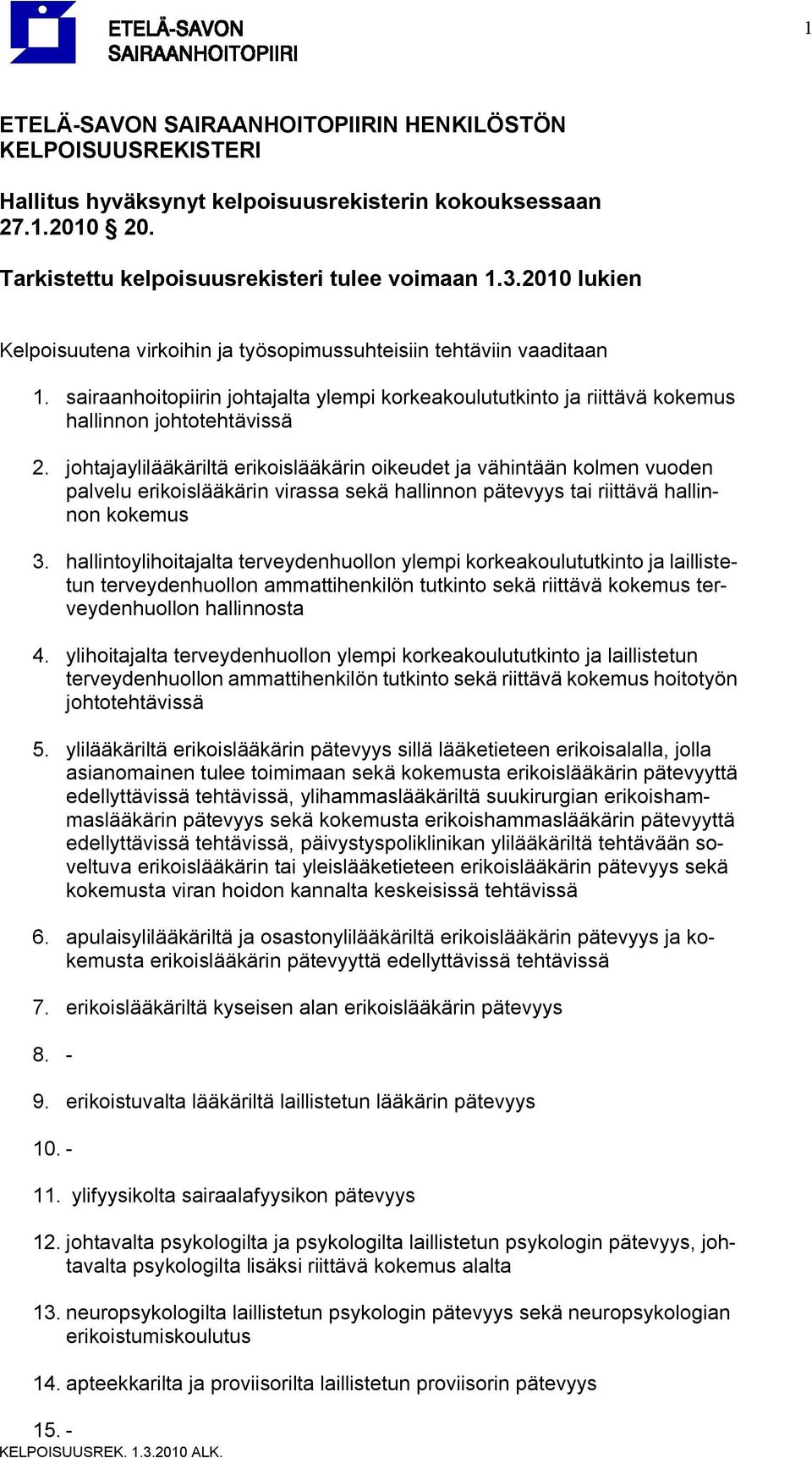 johtajaylilääkäriltä erikoislääkärin oikeudet ja vähintään kolmen vuoden palvelu erikoislääkärin virassa sekä hallinnon pätevyys tai riittävä hallinnon kokemus 3.