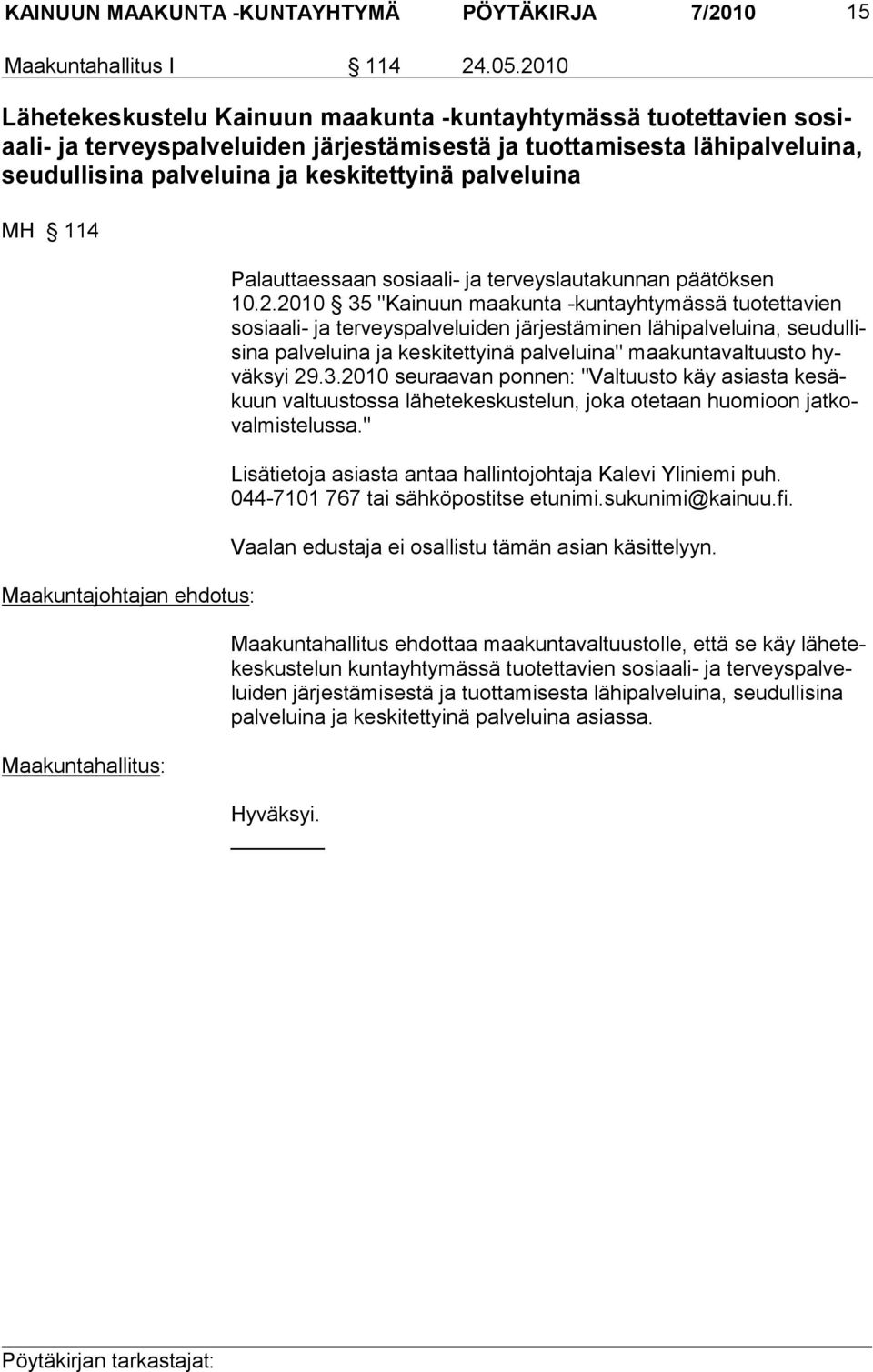 palveluina MH 114 Maakuntajohtajan ehdotus: Maakuntahallitus: Palauttaessaan sosiaali- ja terveyslautakunnan pää tök sen 10.2.