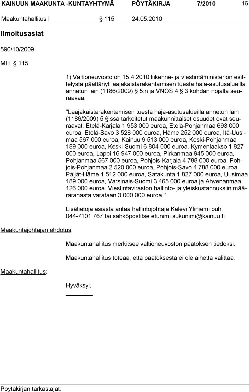 2010 liikenne- ja viestintäministeriön esittelystä päättänyt laajakaistarakentamisen tuesta haja-asutusalueilla annetun lain (1186/2009) 5:n ja VNOS 4 3 kohdan nojalla seuraavaa: