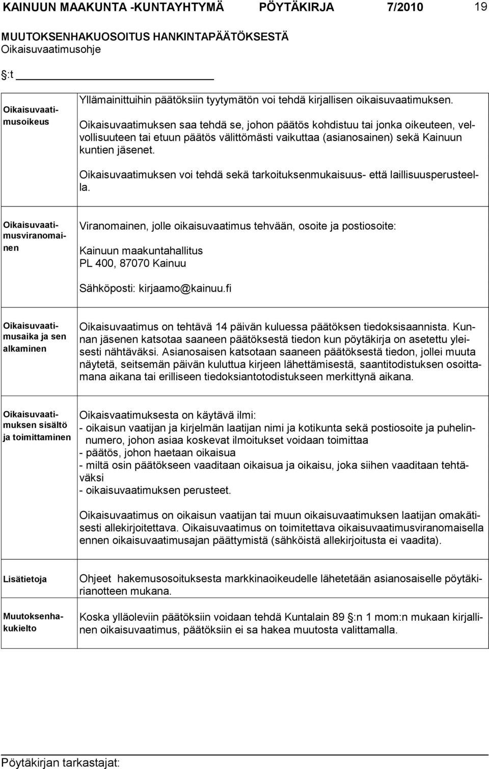Viranomainen, jolle oikaisuvaatimus tehvään, osoite ja postiosoite: Kainuun maakuntahallitus PL 400, 87070 Kainuu Sähköposti: kirjaamo@kainuu.