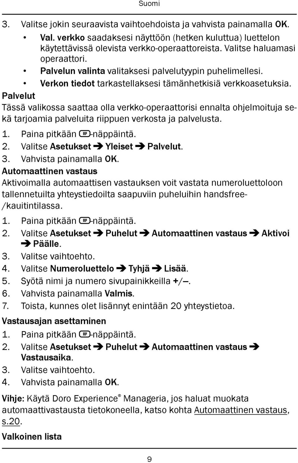 Palvelut Tässä valikossa saattaa olla verkko-operaattorisi ennalta ohjelmoituja sekä tarjoamia palveluita riippuen verkosta ja palvelusta. 2. Valitse Asetukset Yleiset Palvelut. 3.