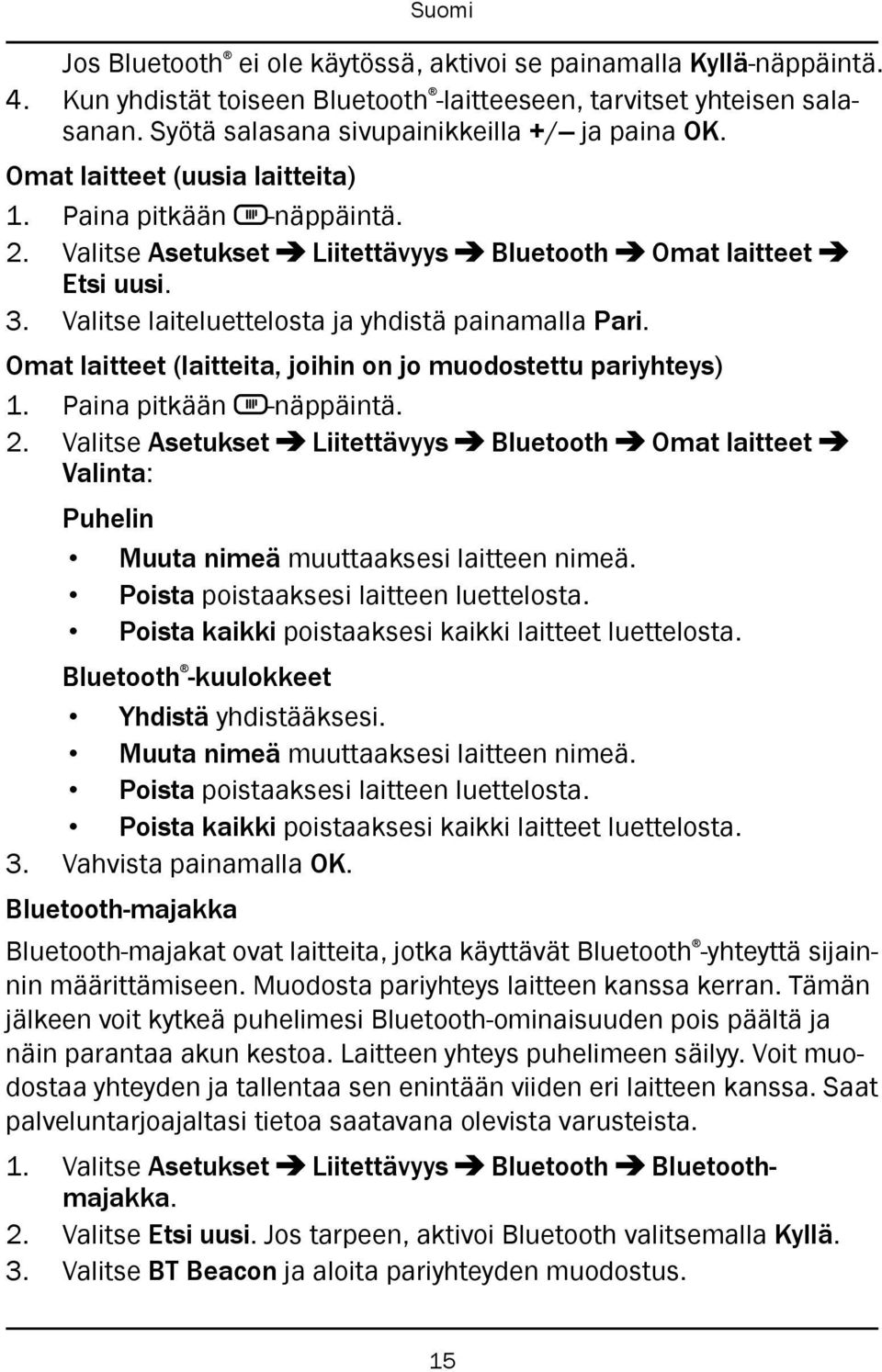 Omat laitteet (laitteita, joihin on jo muodostettu pariyhteys) 2. Valitse Asetukset Liitettävyys Bluetooth Omat laitteet Valinta: Puhelin Muuta nimeä muuttaaksesi laitteen nimeä.