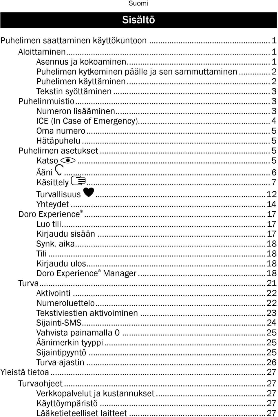 ..14 Doro Experience... 17 Luo tili... 17 Kirjaudu sisään... 17 Synk. aika...18 Tili...18 Kirjaudu ulos...18 Doro Experience Manager...18 Turva...21 Aktivointi...22 Numeroluettelo.