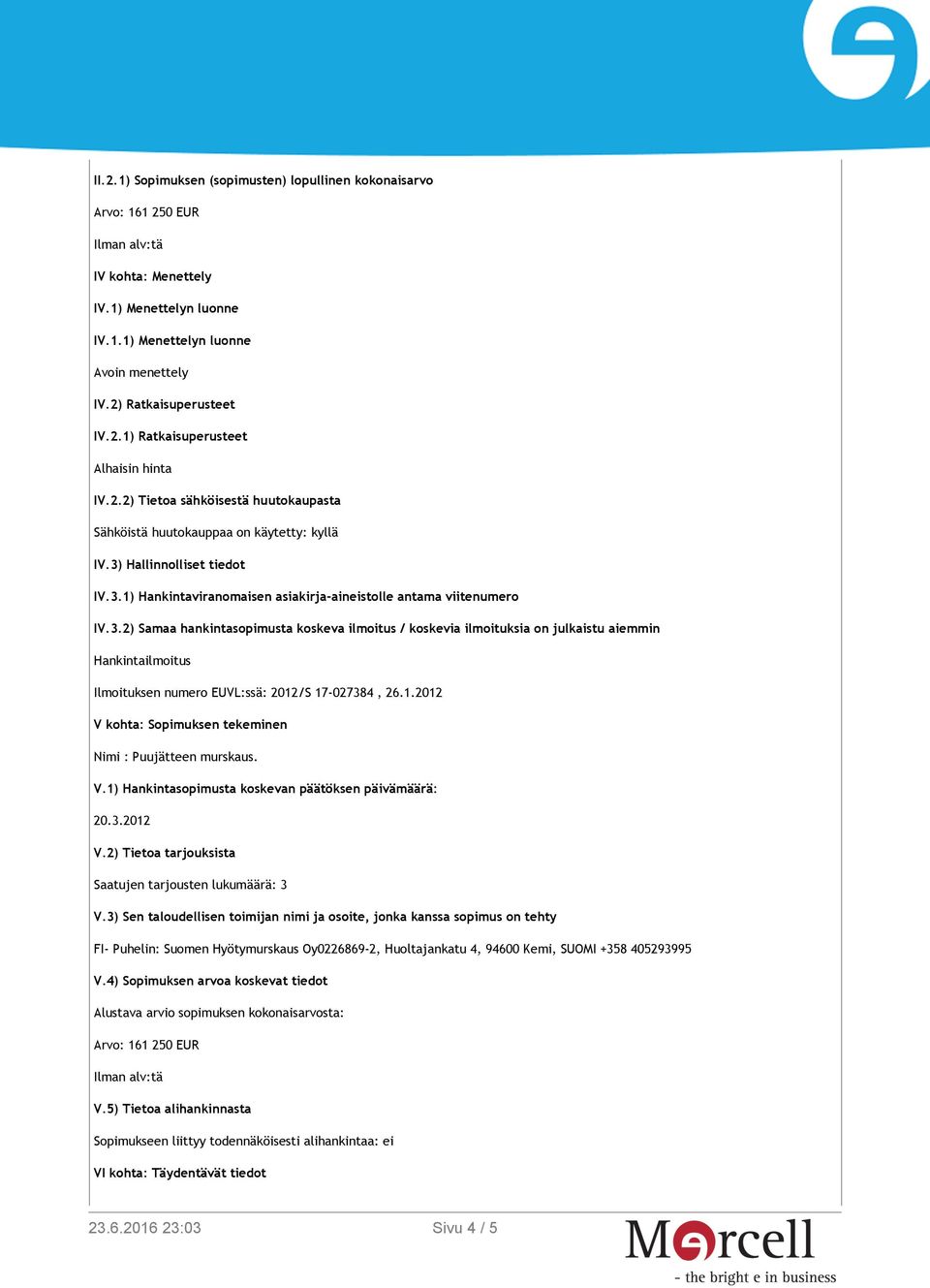 3.2) Samaa hankintasopimusta koskeva ilmoitus / koskevia ilmoituksia on julkaistu aiemmin Hankintailmoitus Ilmoituksen numero EUVL:ssä: 2012