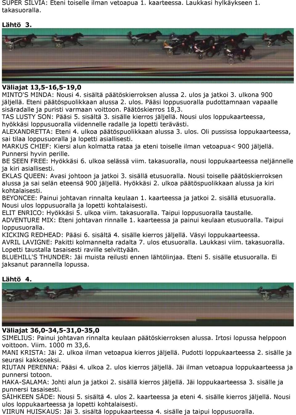 TAS LUSTY SON: Pääsi 5. sisältä 3. sisälle kierros jäljellä. Nousi ulos loppukaarteessa, hyökkäsi loppusuoralla viidennelle radalle ja lopetti terävästi. ALEXANDRETTA: Eteni 4.