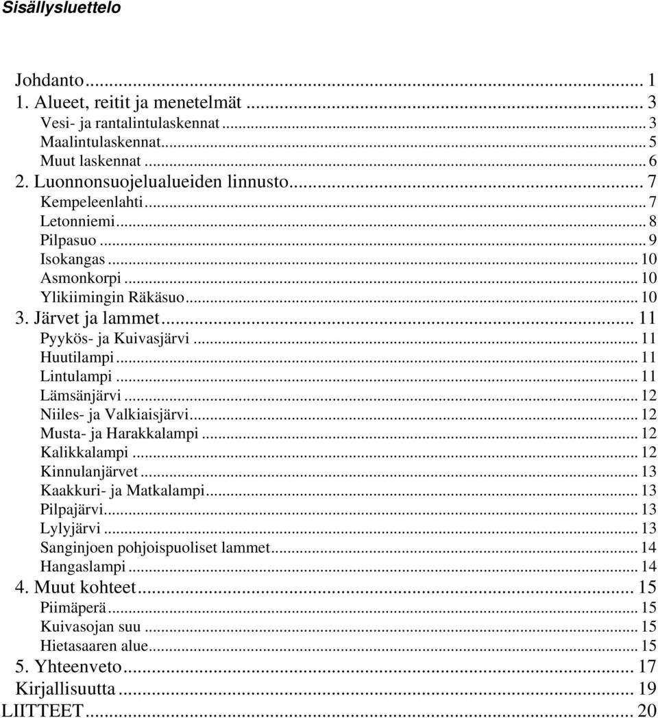 .. 11 Lintulampi... 11 Lämsänjärvi... 12 Niiles- ja Valkiaisjärvi... 12 Musta- ja Harakkalampi... 12 Kalikkalampi... 12 Kinnulanjärvet... 13 Kaakkuri- ja Matkalampi... 13 Pilpajärvi.