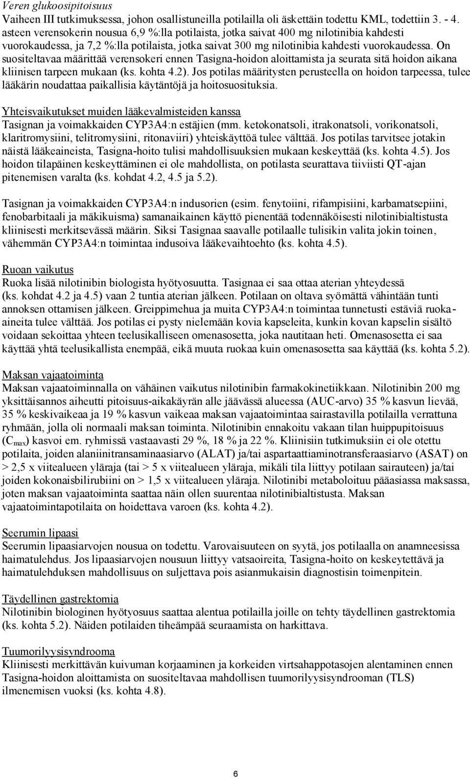 On suositeltavaa määrittää verensokeri ennen Tasigna-hoidon aloittamista ja seurata sitä hoidon aikana kliinisen tarpeen mukaan (ks. kohta 4.2).