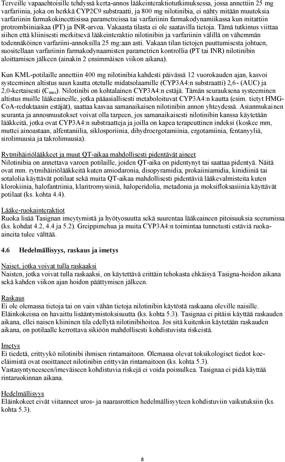 Tämä tutkimus viittaa siihen että kliinisesti merkitsevä lääkeinteraktio nilotinibin ja varfariinin välillä on vähemmän todennäköinen varfariini-annoksilla 25 mg:aan asti.