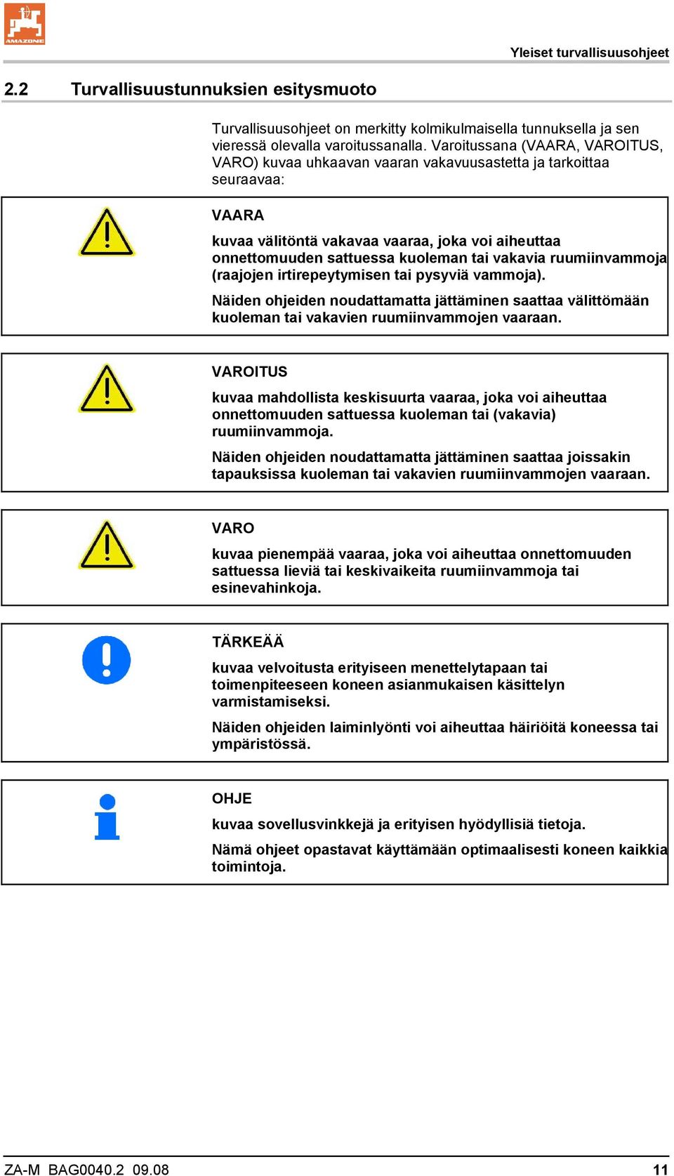 vakavia ruumiinvammoja (raajojen irtirepeytymisen tai pysyviä vammoja). Näiden ohjeiden noudattamatta jättäminen saattaa välittömään kuoleman tai vakavien ruumiinvammojen vaaraan.