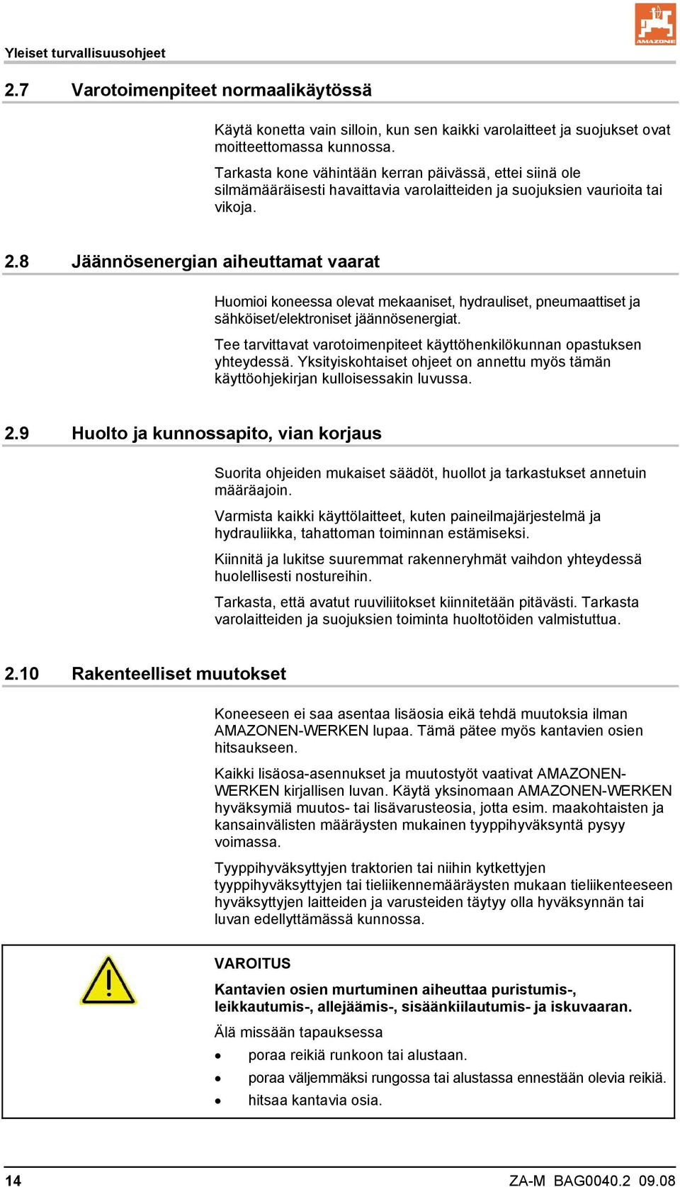 8 Jäännösenergian aiheuttamat vaarat Huomioi koneessa olevat mekaaniset, hydrauliset, pneumaattiset ja sähköiset/elektroniset jäännösenergiat.