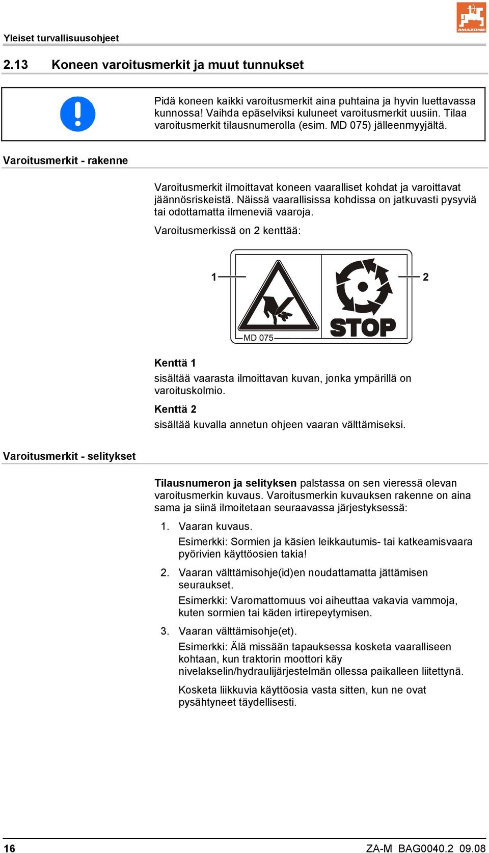 Varoitusmerkit - rakenne Varoitusmerkit ilmoittavat koneen vaaralliset kohdat ja varoittavat jäännösriskeistä. Näissä vaarallisissa kohdissa on jatkuvasti pysyviä tai odottamatta ilmeneviä vaaroja.