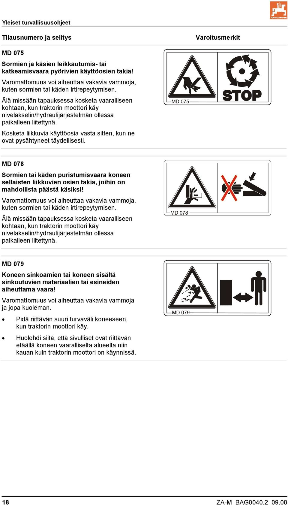 Älä missään tapauksessa kosketa vaaralliseen kohtaan, kun traktorin moottori käy nivelakselin/hydraulijärjestelmän ollessa paikalleen liitettynä.