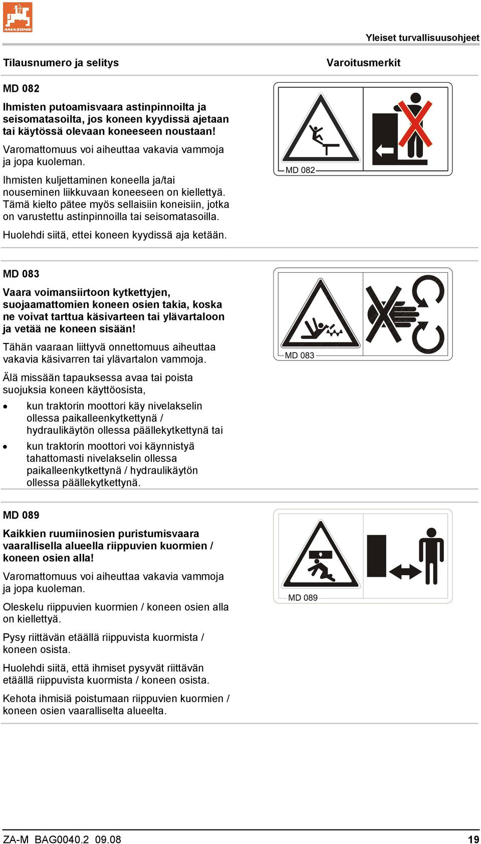 Tämä kielto pätee myös sellaisiin koneisiin, jotka on varustettu astinpinnoilla tai seisomatasoilla. Huolehdi siitä, ettei koneen kyydissä aja ketään.
