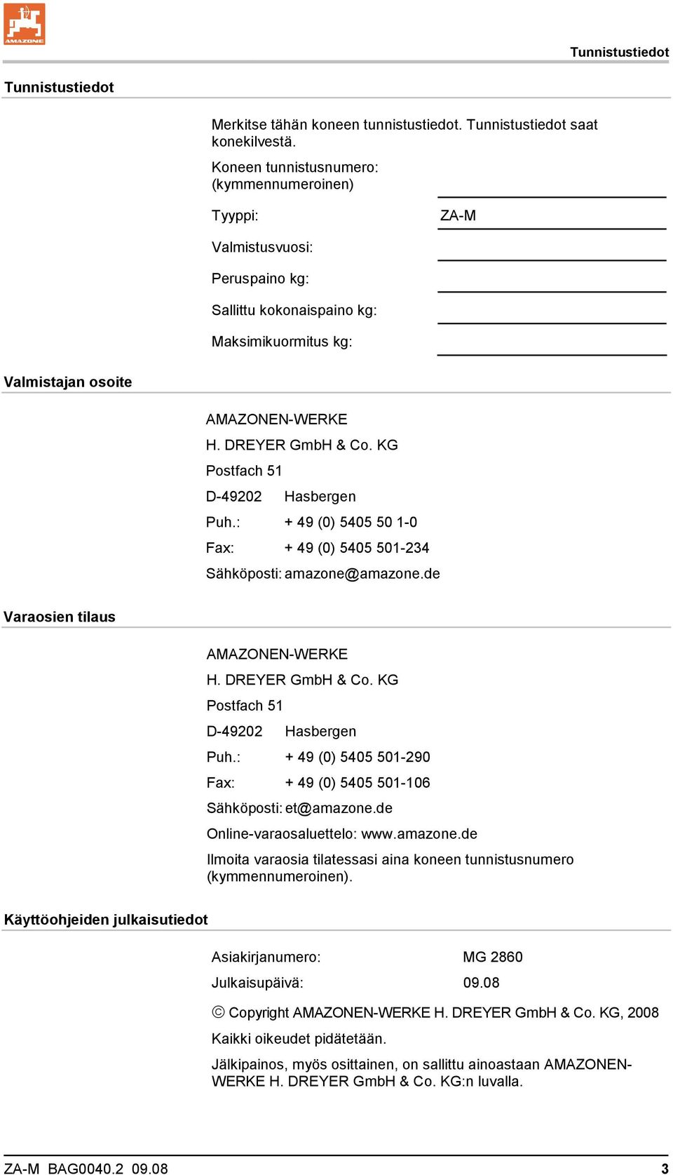 KG Postfach 51 D-49202 Hasbergen Puh.: + 49 (0) 5405 50 1-0 Fax: + 49 (0) 5405 501-234 Sähköposti: amazone@amazone.de Varaosien tilaus AMAZONEN-WERKE H. DREYER GmbH & Co.
