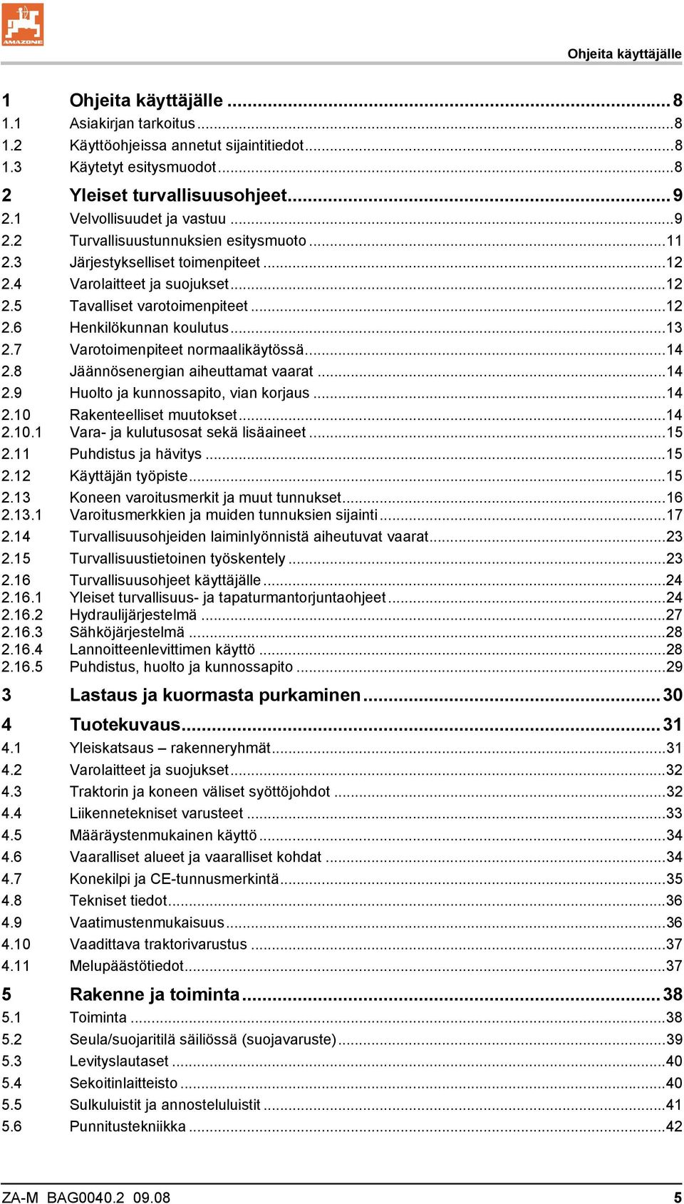 ..13 2.7 Varotoimenpiteet normaalikäytössä...14 2.8 Jäännösenergian aiheuttamat vaarat...14 2.9 Huolto ja kunnossapito, vian korjaus...14 2.10 2.10.1 Rakenteelliset muutokset.
