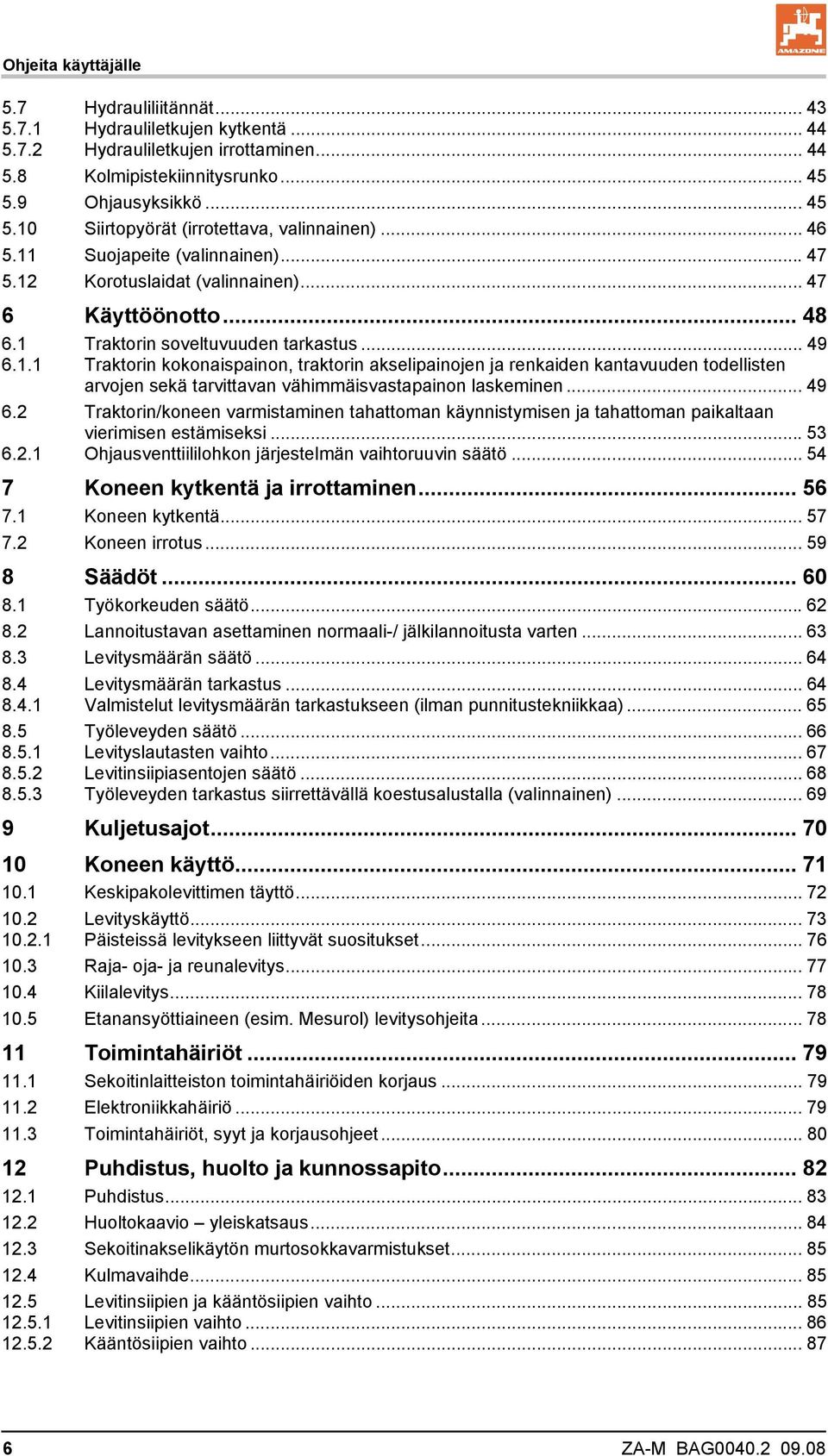 .. 49 6.2 Traktorin/koneen varmistaminen tahattoman käynnistymisen ja tahattoman paikaltaan vierimisen estämiseksi...53 6.2.1 Ohjausventtiililohkon järjestelmän vaihtoruuvin säätö.