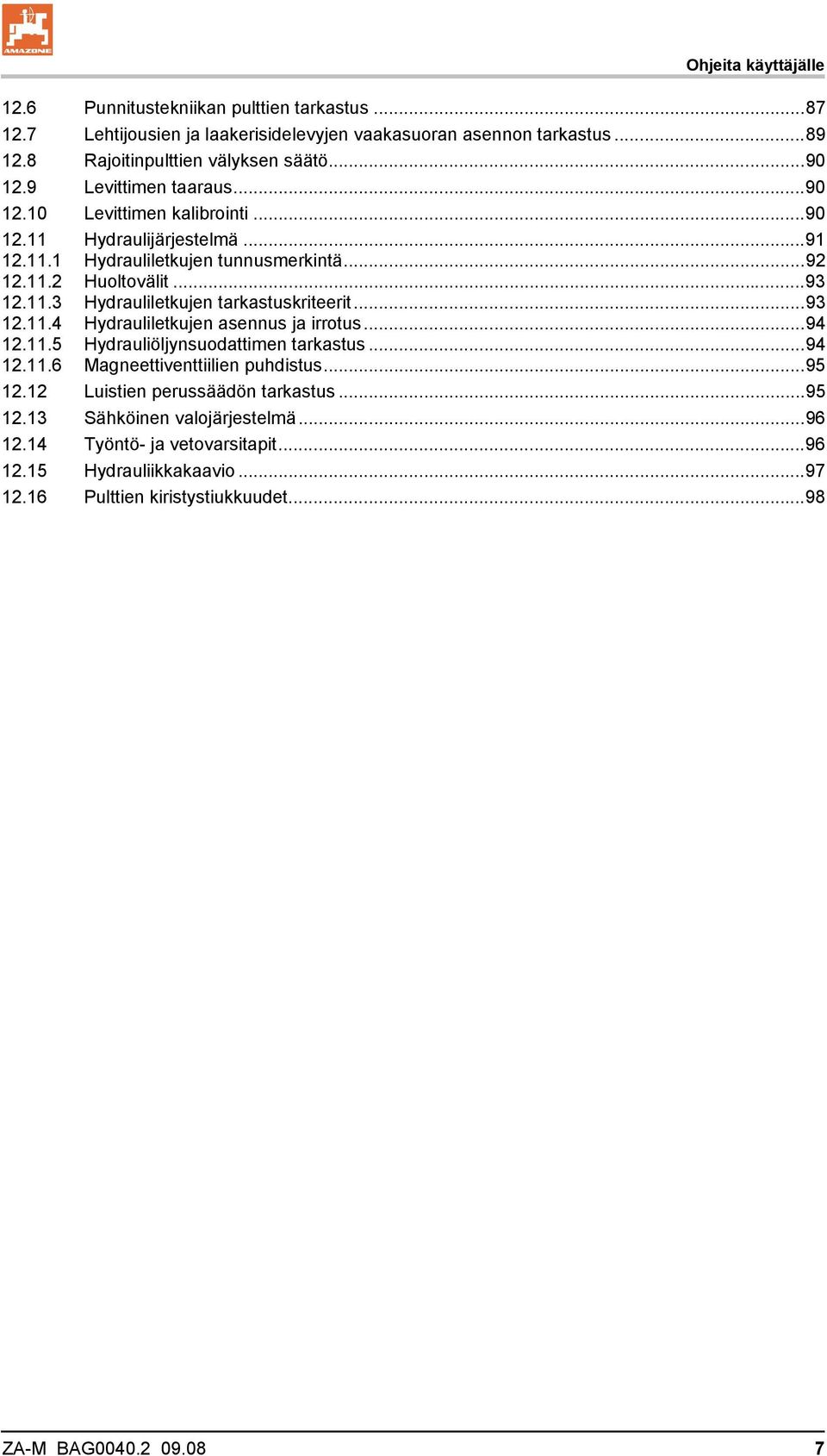 ..93 12.11.4 Hydrauliletkujen asennus ja irrotus...94 12.11.5 Hydrauliöljynsuodattimen tarkastus...94 12.11.6 Magneettiventtiilien puhdistus...95 12.12 Luistien perussäädön tarkastus.