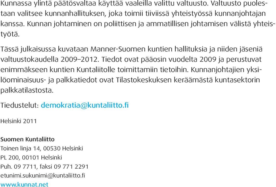 Tiedot ovat pääosin vuodelta 2009 ja perustuvat enimmäkseen kuntien Kuntaliitolle toimittamiin tietoihin.