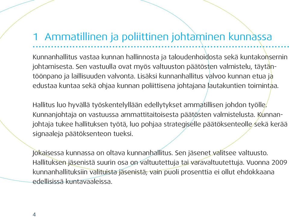 Lisäksi kunnanhallitus valvoo kunnan etua ja edustaa kuntaa sekä ohjaa kunnan poliittisena johtajana lautakuntien toimintaa.