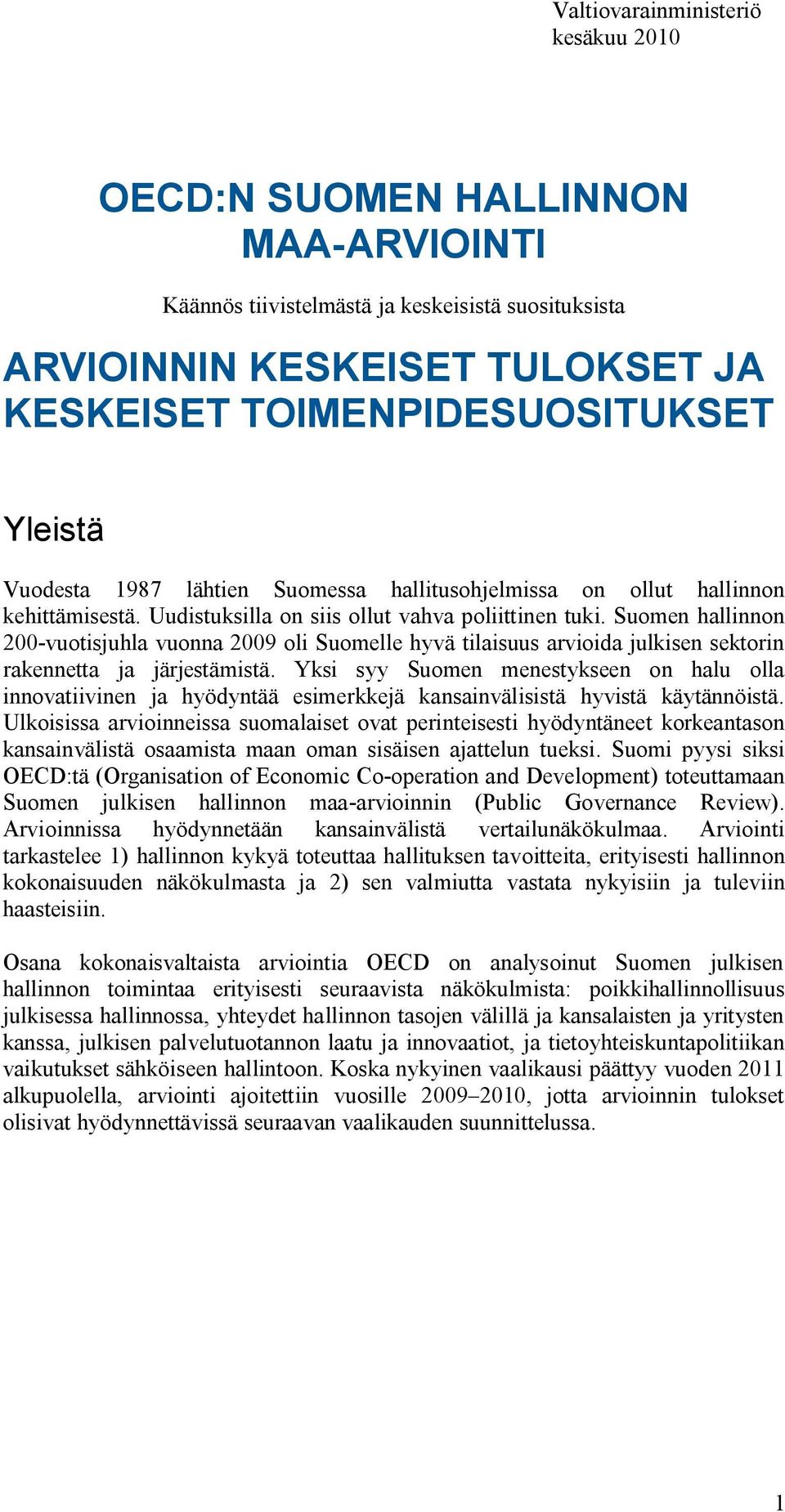 Suomen hallinnon 200-vuotisjuhla vuonna 2009 oli Suomelle hyvä tilaisuus arvioida julkisen sektorin rakennetta ja järjestämistä.