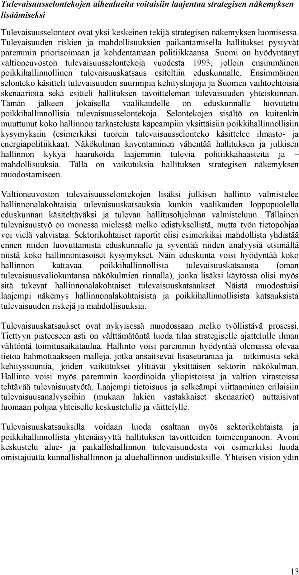 Suomi on hyödyntänyt valtioneuvoston tulevaisuusselontekoja vuodesta 1993, jolloin ensimmäinen poikkihallinnollinen tulevaisuuskatsaus esiteltiin eduskunnalle.