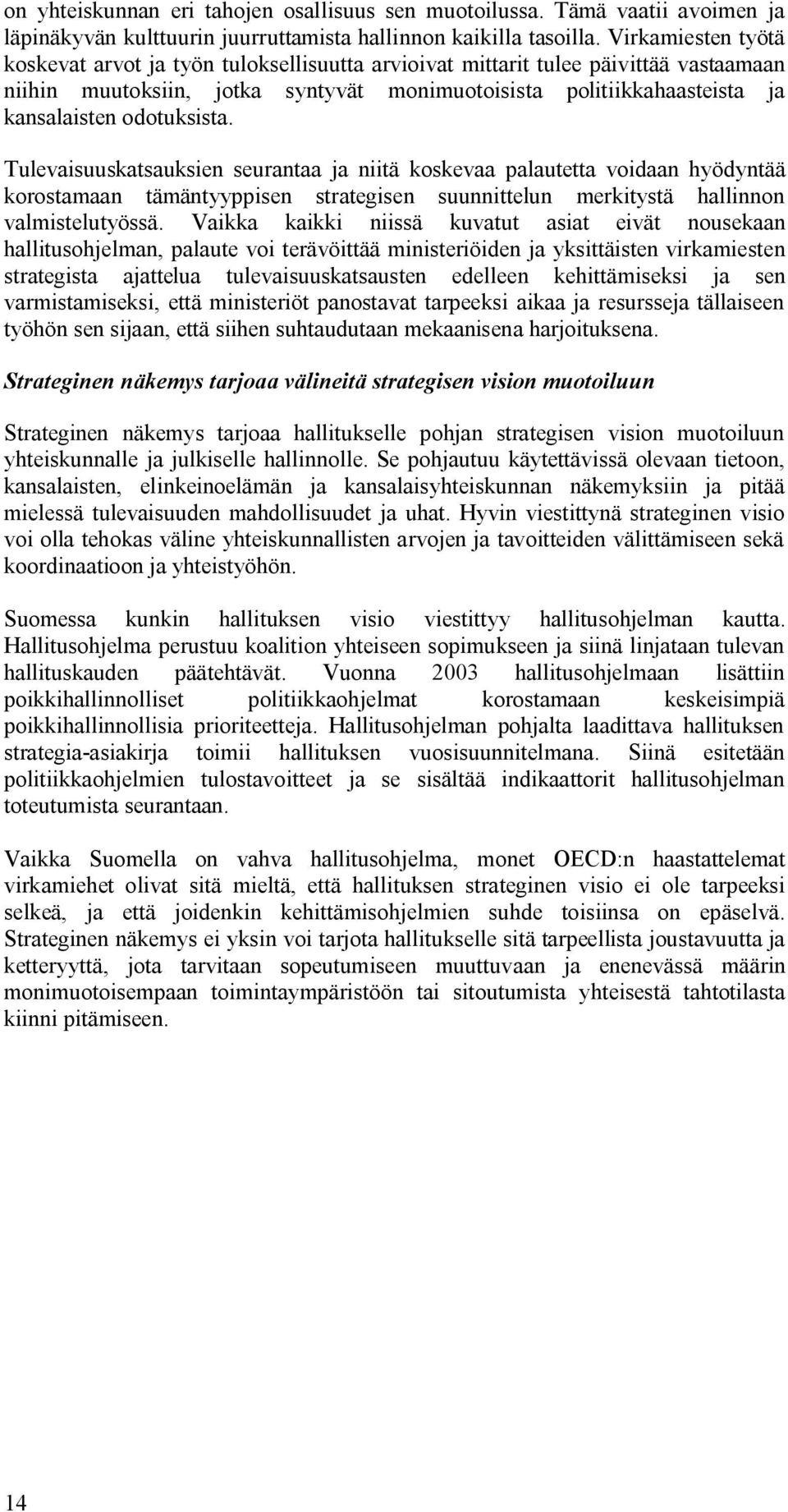 odotuksista. Tulevaisuuskatsauksien seurantaa ja niitä koskevaa palautetta voidaan hyödyntää korostamaan tämäntyyppisen strategisen suunnittelun merkitystä hallinnon valmistelutyössä.