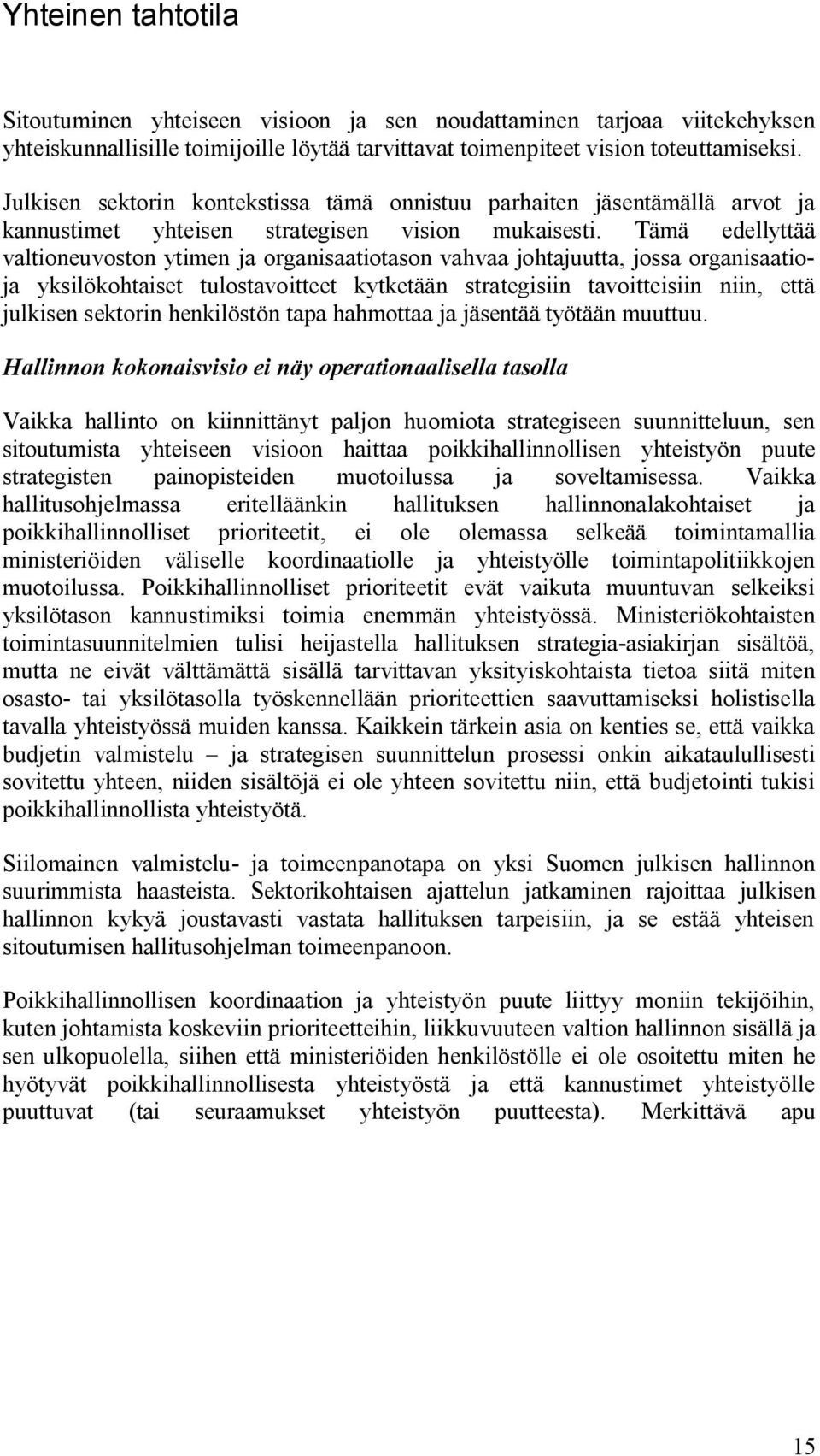 Tämä edellyttää valtioneuvoston ytimen ja organisaatiotason vahvaa johtajuutta, jossa organisaatioja yksilökohtaiset tulostavoitteet kytketään strategisiin tavoitteisiin niin, että julkisen sektorin