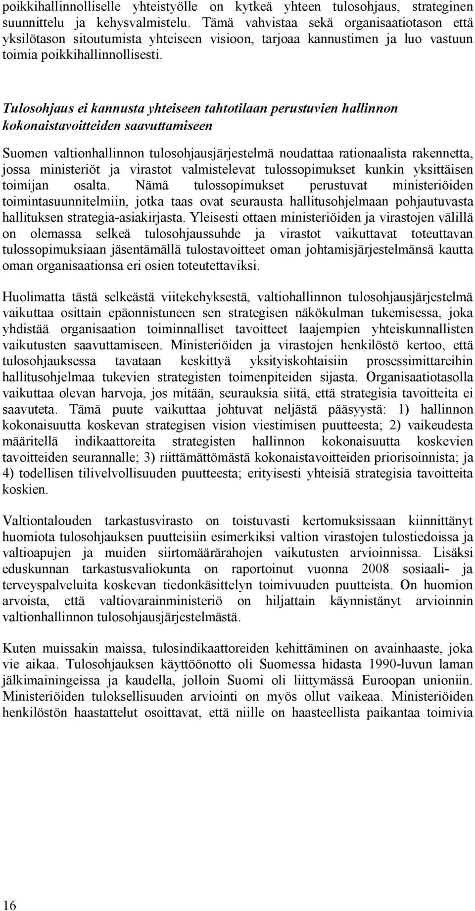 Tulosohjaus ei kannusta yhteiseen tahtotilaan perustuvien hallinnon kokonaistavoitteiden saavuttamiseen Suomen valtionhallinnon tulosohjausjärjestelmä noudattaa rationaalista rakennetta, jossa