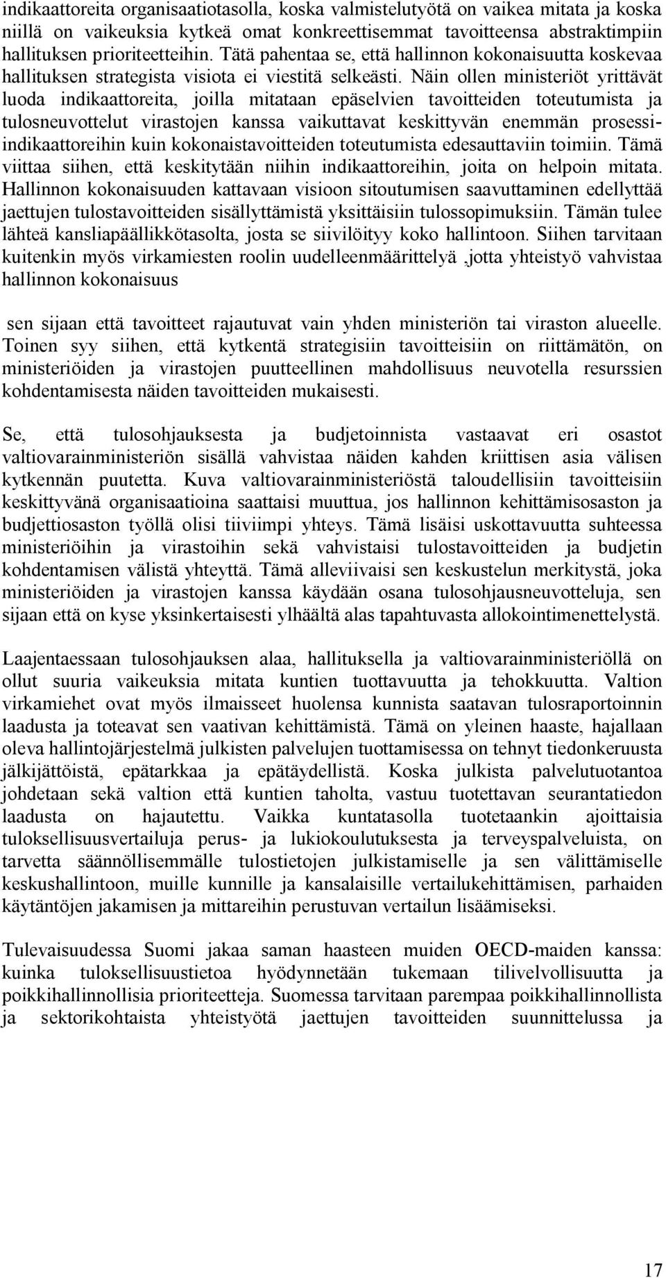 Näin ollen ministeriöt yrittävät luoda indikaattoreita, joilla mitataan epäselvien tavoitteiden toteutumista ja tulosneuvottelut virastojen kanssa vaikuttavat keskittyvän enemmän