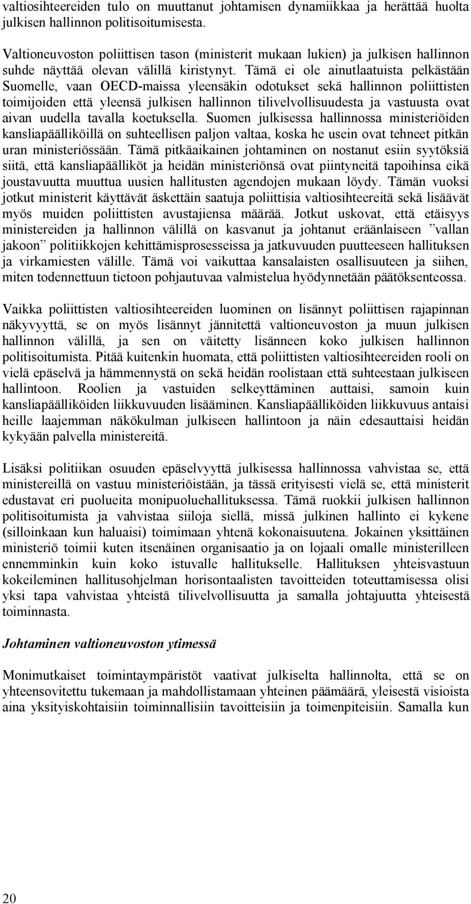 Tämä ei ole ainutlaatuista pelkästään Suomelle, vaan OECD-maissa yleensäkin odotukset sekä hallinnon poliittisten toimijoiden että yleensä julkisen hallinnon tilivelvollisuudesta ja vastuusta ovat