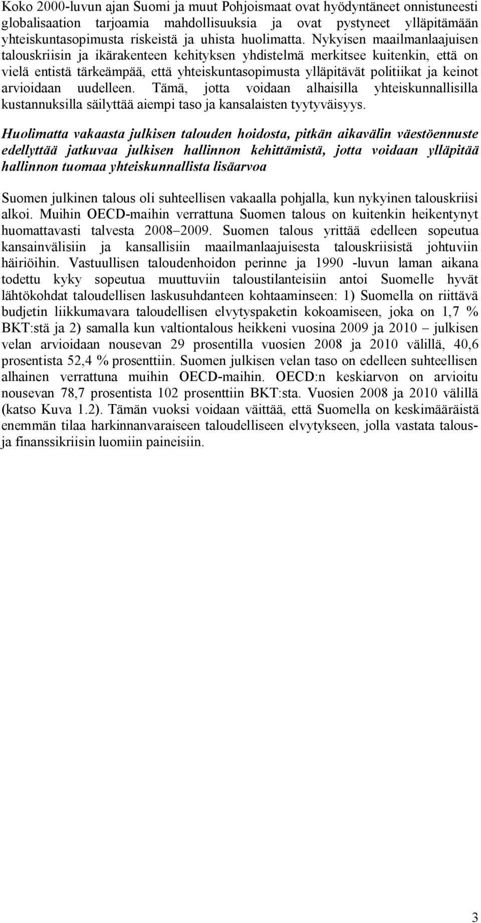 Nykyisen maailmanlaajuisen talouskriisin ja ikärakenteen kehityksen yhdistelmä merkitsee kuitenkin, että on vielä entistä tärkeämpää, että yhteiskuntasopimusta ylläpitävät politiikat ja keinot
