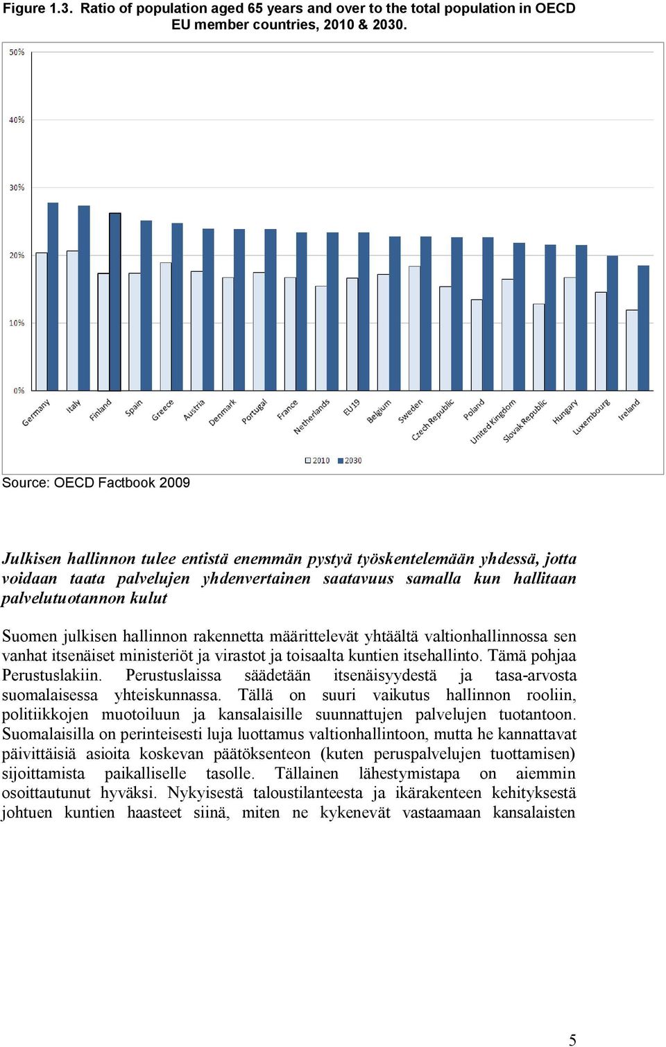 kulut Suomen julkisen hallinnon rakennetta määrittelevät yhtäältä valtionhallinnossa sen vanhat itsenäiset ministeriöt ja virastot ja toisaalta kuntien itsehallinto. Tämä pohjaa Perustuslakiin.