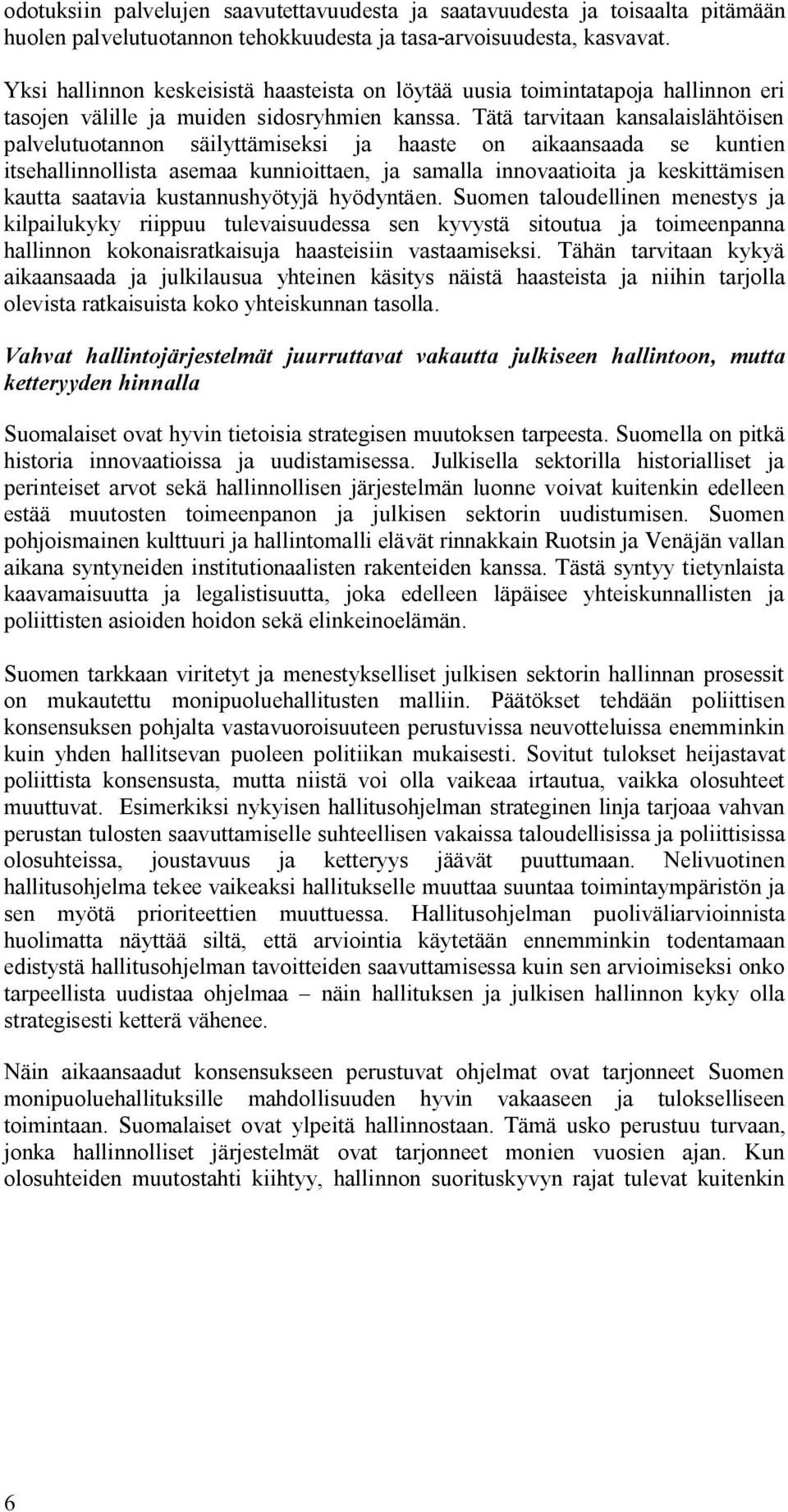 Tätä tarvitaan kansalaislähtöisen palvelutuotannon säilyttämiseksi ja haaste on aikaansaada se kuntien itsehallinnollista asemaa kunnioittaen, ja samalla innovaatioita ja keskittämisen kautta