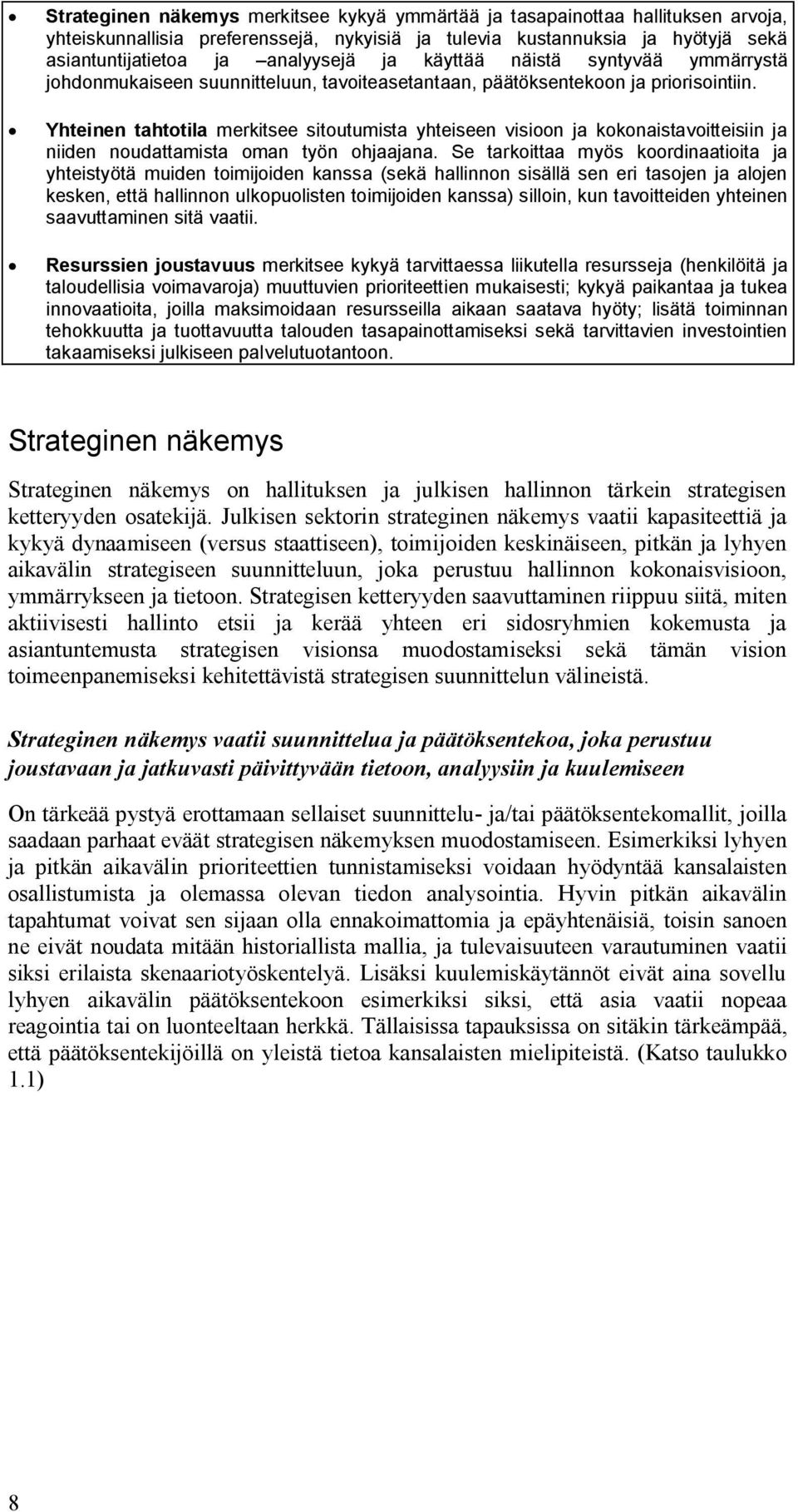 Yhteinen tahtotila merkitsee sitoutumista yhteiseen visioon ja kokonaistavoitteisiin ja niiden noudattamista oman työn ohjaajana.
