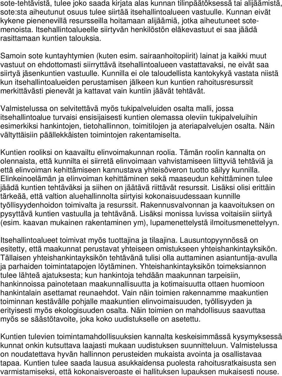 Samoin sote kuntayhtymien (kuten esim. sairaanhoitopiirit) lainat ja kaikki muut vastuut on ehdottomasti siirryttävä itsehallintoalueen vastattavaksi, ne eivät saa siirtyä jäsenkuntien vastuulle.