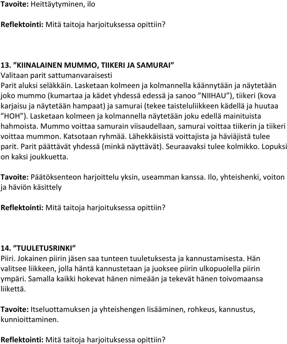 taisteluliikkeen kädellä ja huutaa HOH ). Lasketaan kolmeen ja kolmannella näytetään joku edellä mainituista hahmoista.