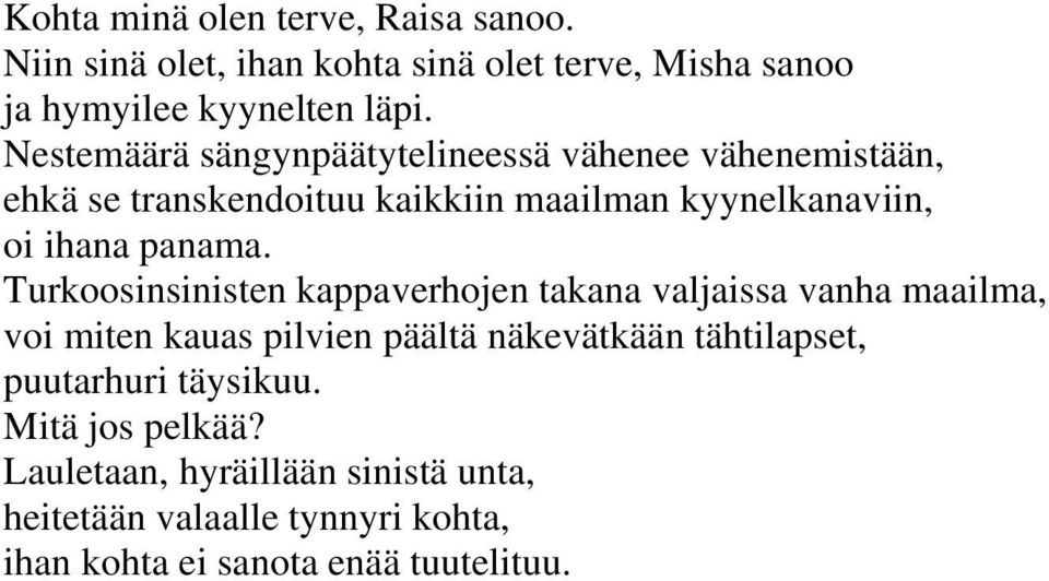 Turkoosinsinisten kappaverhojen takana valjaissa vanha maailma, voi miten kauas pilvien päältä näkevätkään tähtilapset,