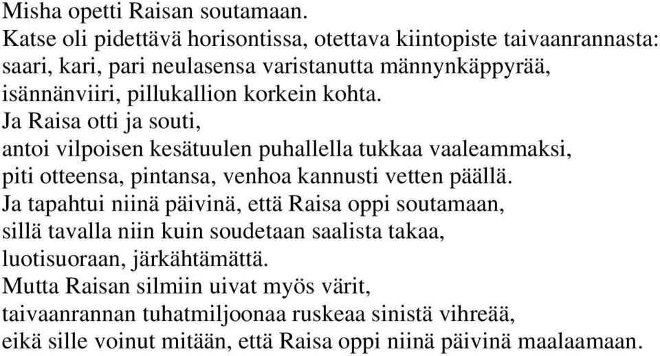 korkein kohta. Ja Raisa otti ja souti, antoi vilpoisen kesätuulen puhallella tukkaa vaaleammaksi, piti otteensa, pintansa, venhoa kannusti vetten päällä.