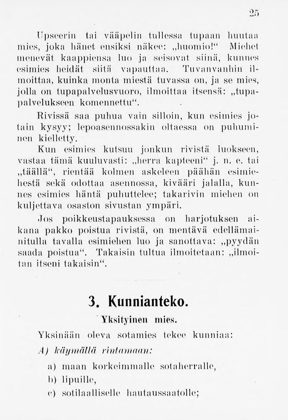 Rivissä saa puhua vain silloin, kun esimies jotain kysyy; lepoasennossakin oltaessa on puhuminen kielletty. Kun esimies kutsuu jonkun rivistä luokseen, vastaa tämä kuuluvasti: h erra kapteeni" j. n.