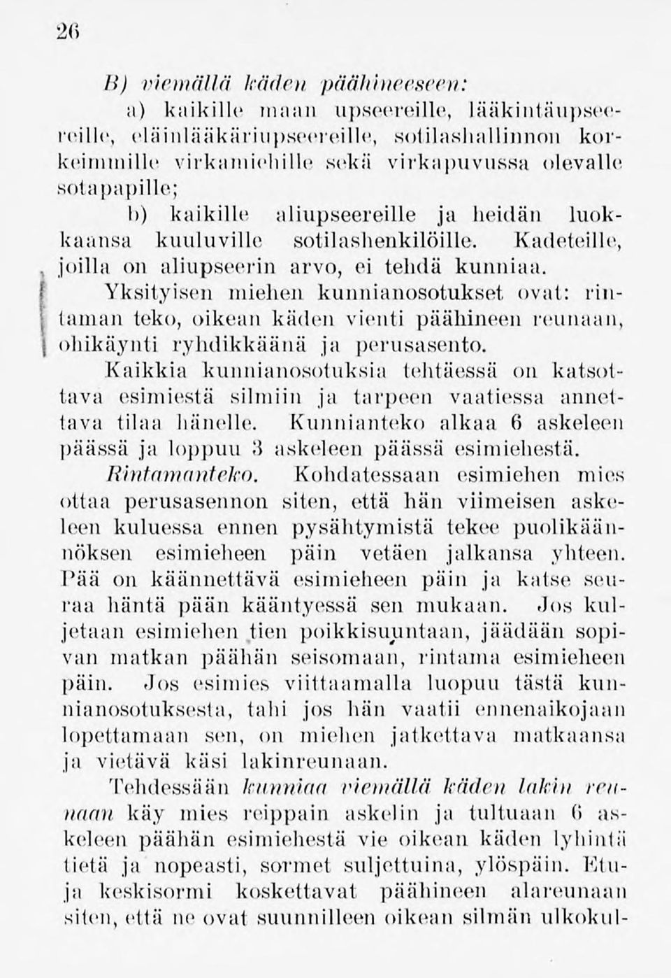 Yksityisen miehen kunnianosotukset ovat: rintaman teko, oikean käden vienti päähineen reunaan, Iohikäynti ryhdikkäänä ja perusasento.