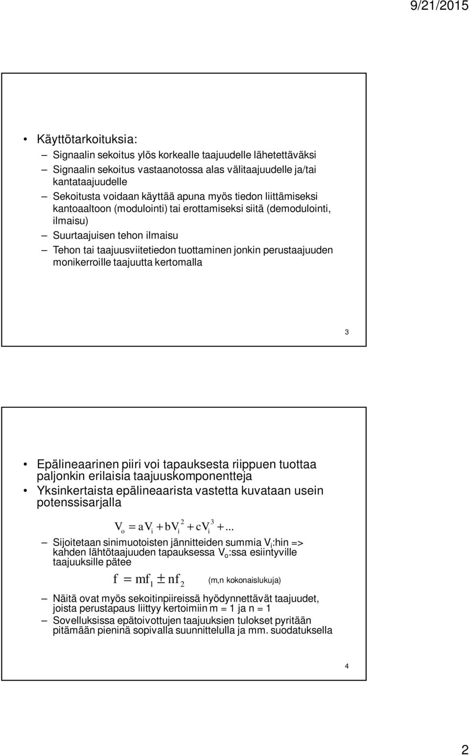 taajuutta kertomalla 3 Epälineaarinen piiri voi tapauksesta riippuen tuottaa paljonkin erilaisia taajuuskomponentteja Yksinkertaista epälineaarista vastetta kuvataan usein potenssisarjalla V 2 3 o =