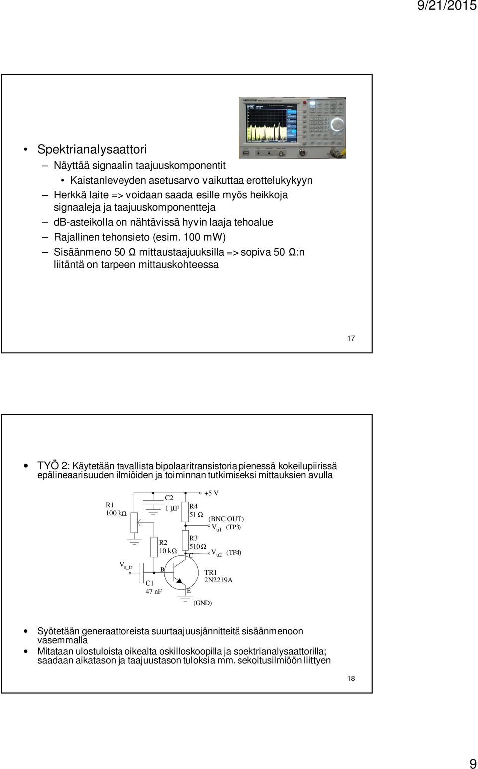 100 mw) Sisäänmeno 50 mittaustaajuuksilla => sopiva 50 :n liitäntä on tarpeen mittauskohteessa 17 TYÖ 2: Käytetään tavallista bipolaaritransistoria pienessä kokeilupiirissä epälineaarisuuden