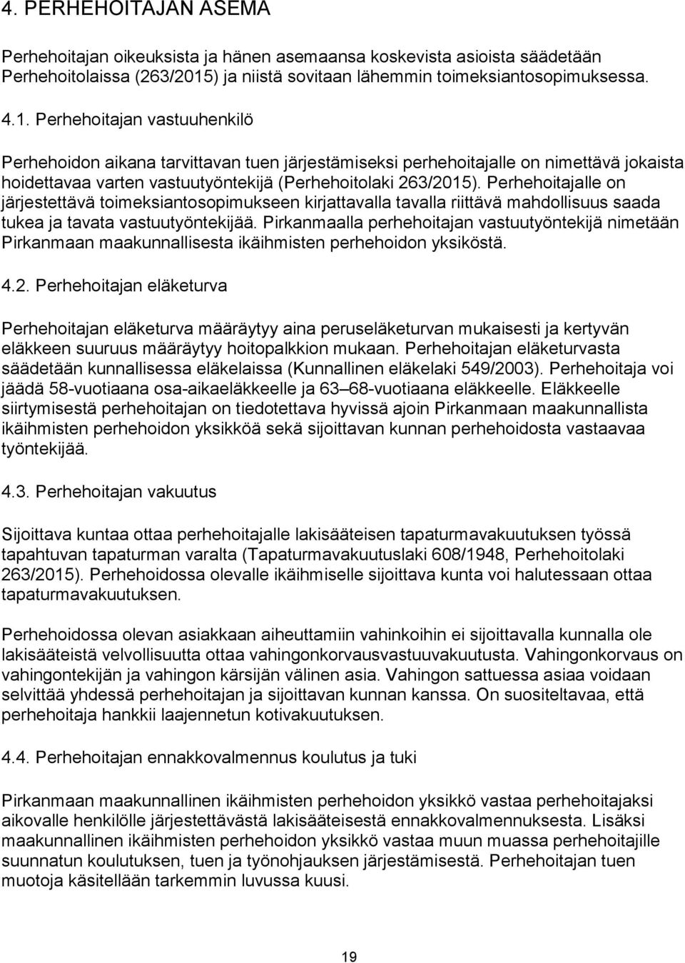 Perhehoitajan vastuuhenkilö Perhehoidon aikana tarvittavan tuen järjestämiseksi perhehoitajalle on nimettävä jokaista hoidettavaa varten vastuutyöntekijä (Perhehoitolaki 263/2015).