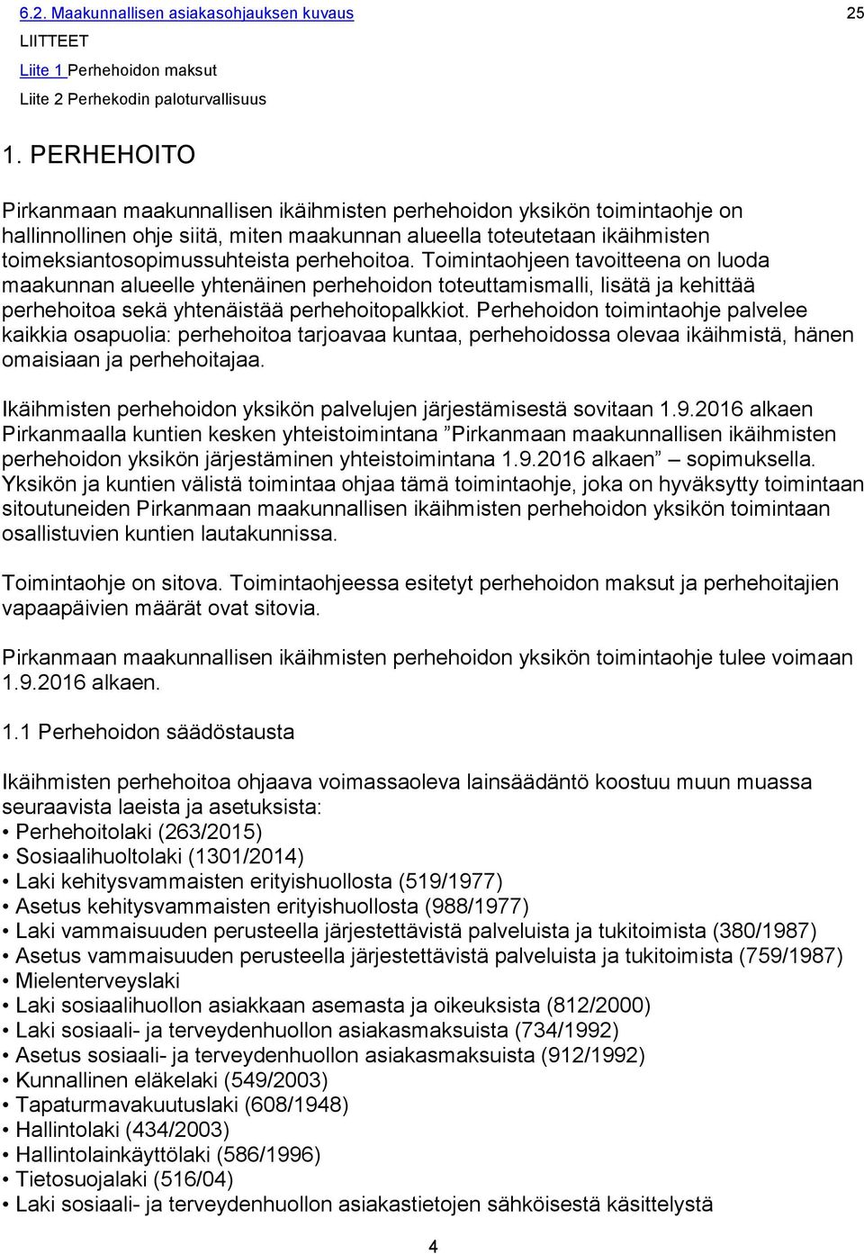 perhehoitoa. Toimintaohjeen tavoitteena on luoda maakunnan alueelle yhtenäinen perhehoidon toteuttamismalli, lisätä ja kehittää perhehoitoa sekä yhtenäistää perhehoitopalkkiot.