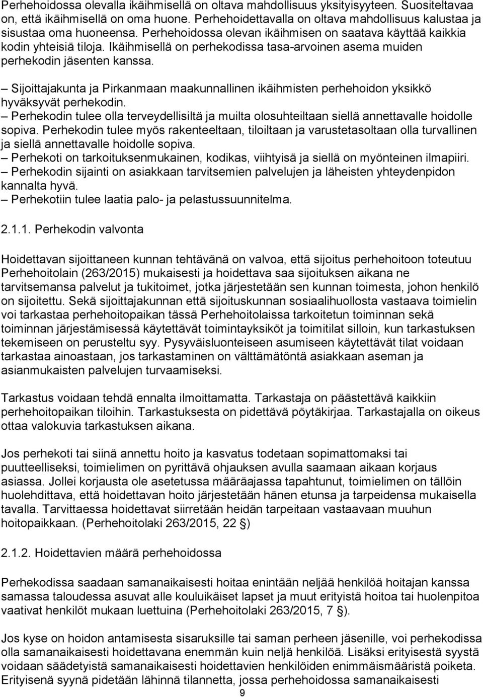 Ikäihmisellä on perhekodissa tasa-arvoinen asema muiden perhekodin jäsenten kanssa. Sijoittajakunta ja Pirkanmaan maakunnallinen ikäihmisten perhehoidon yksikkö hyväksyvät perhekodin.