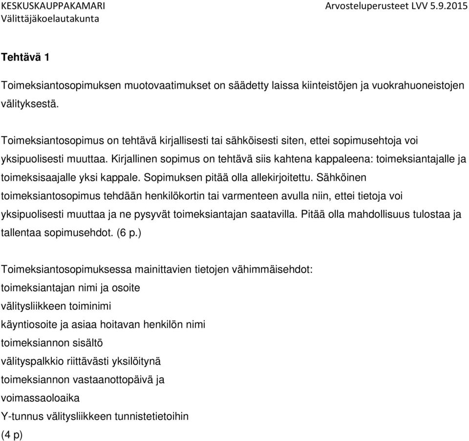 Kirjallinen sopimus on tehtävä siis kahtena kappaleena: toimeksiantajalle ja toimeksisaajalle yksi kappale. Sopimuksen pitää olla allekirjoitettu.