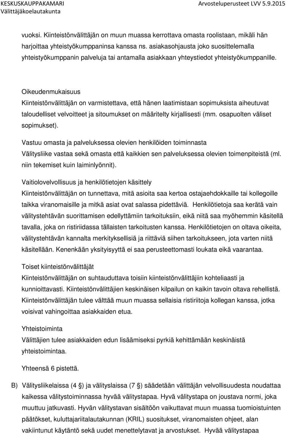 Oikeudenmukaisuus Kiinteistönvälittäjän on varmistettava, että hänen laatimistaan sopimuksista aiheutuvat taloudelliset velvoitteet ja sitoumukset on määritelty kirjallisesti (mm.