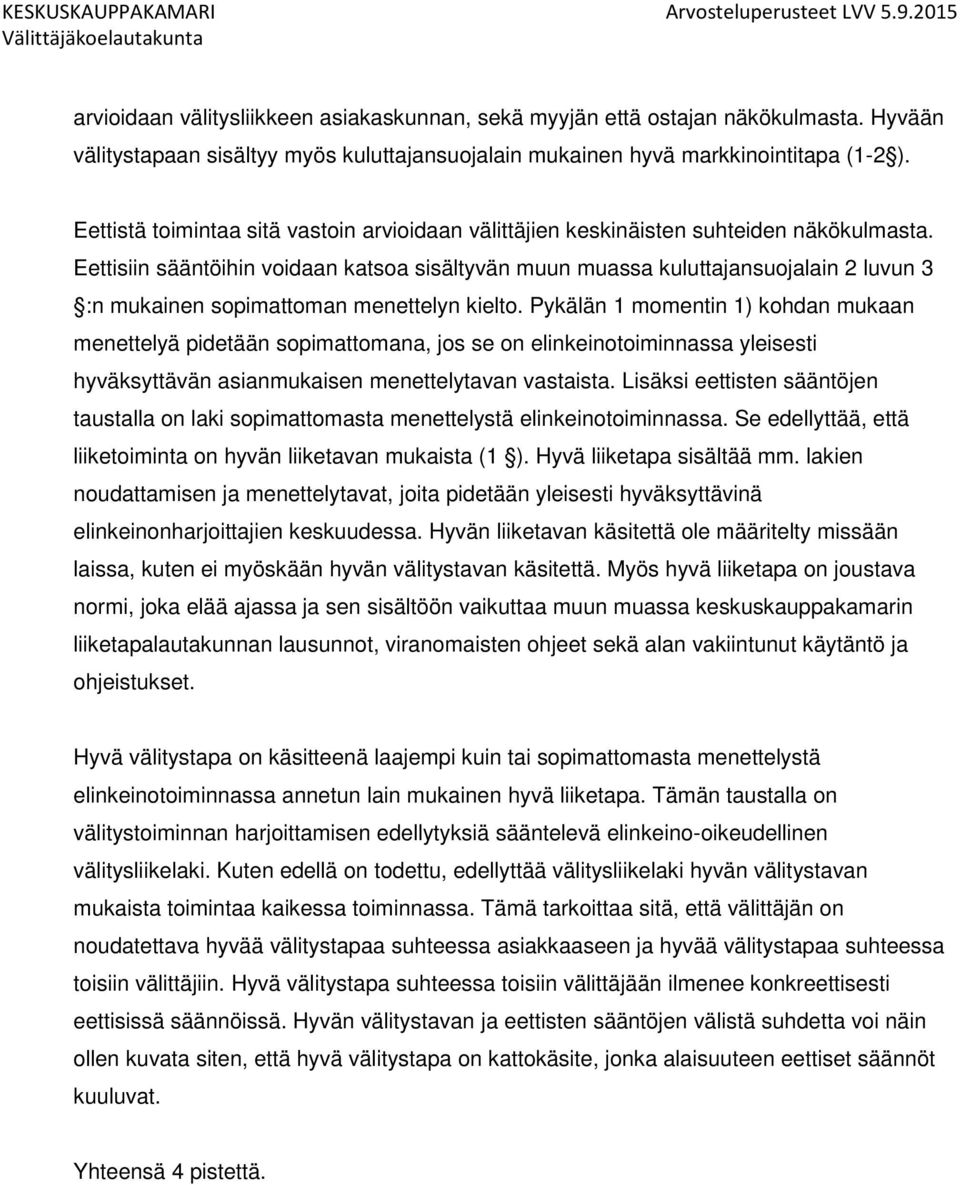 Eettisiin sääntöihin voidaan katsoa sisältyvän muun muassa kuluttajansuojalain 2 luvun 3 :n mukainen sopimattoman menettelyn kielto.