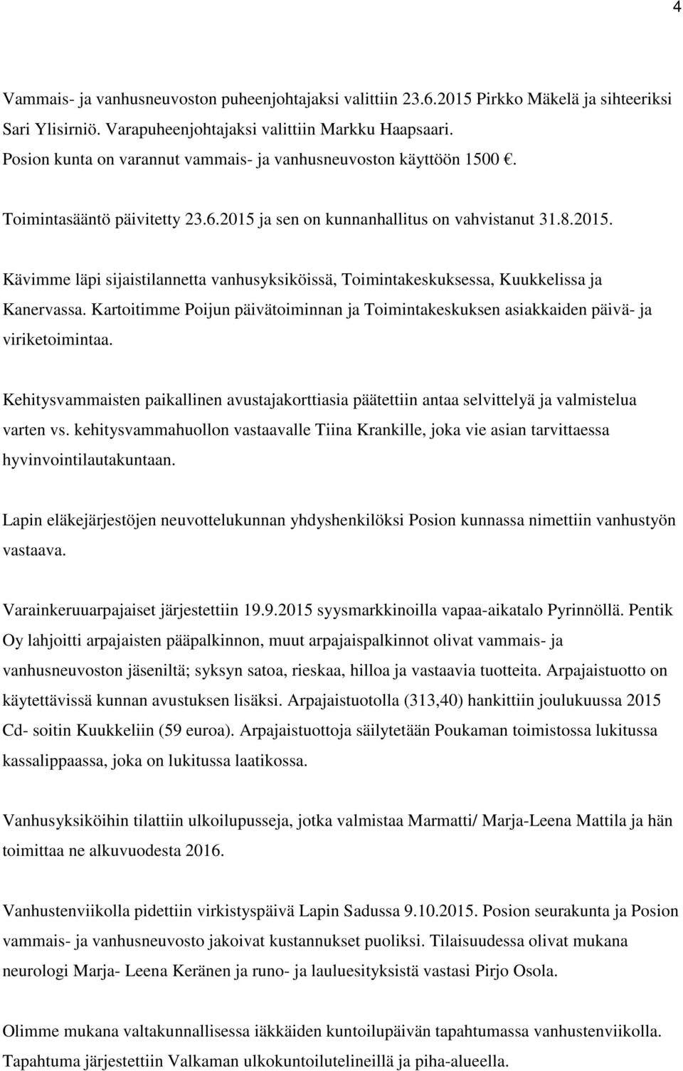 Kartoitimme Poijun päivätoiminnan ja Toimintakeskuksen asiakkaiden päivä- ja viriketoimintaa. Kehitysvammaisten paikallinen avustajakorttiasia päätettiin antaa selvittelyä ja valmistelua varten vs.