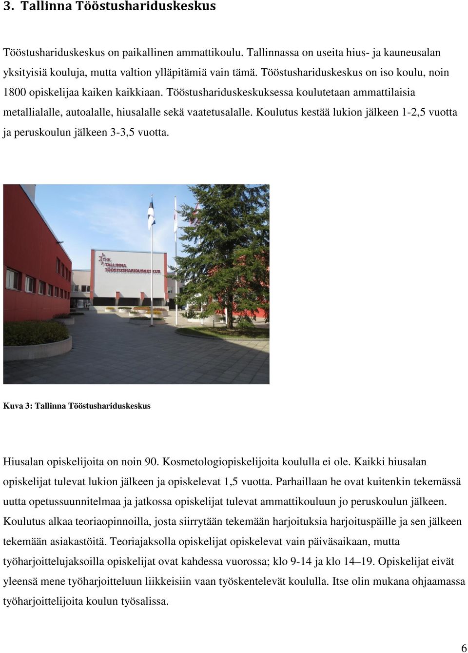 Koulutus kestää lukion jälkeen 1-2,5 vuotta ja peruskoulun jälkeen 3-3,5 vuotta. Kuva 3: Tallinna Tööstushariduskeskus Hiusalan opiskelijoita on noin 90. Kosmetologiopiskelijoita koululla ei ole.